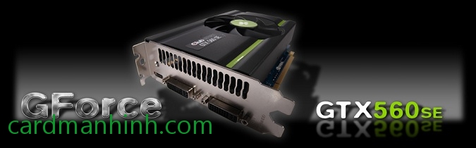 Dòng card màn hình GeForce GTX 560 SE