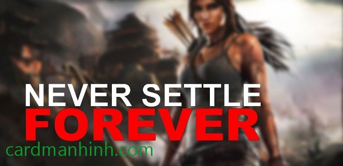Never Settle Forever - Khuyến mãi card màn hình của AMD từ 21/4